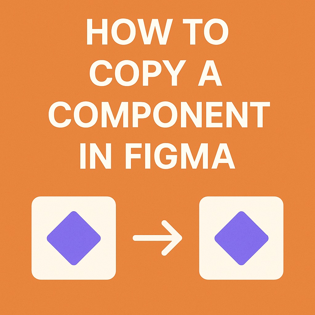 How to Copy a Component in Figma: The Right Way to Duplicate Without Breaking&nbsp;It